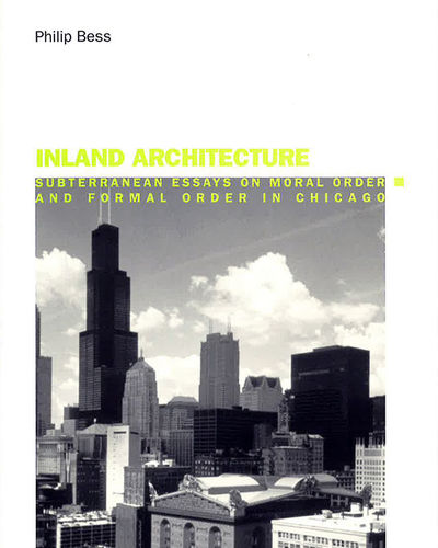 Inland Architecture: Subterranean Essays on Moral Order and Formal Order in Chicago